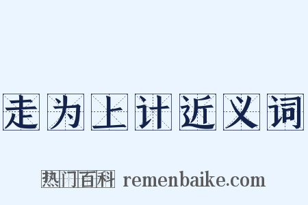 走为上计近义词是什么意思的图片